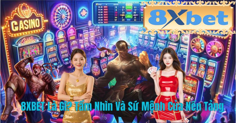 8XBET Là Gì? Tầm Nhìn Và Sứ Mệnh Của Nền Tảng