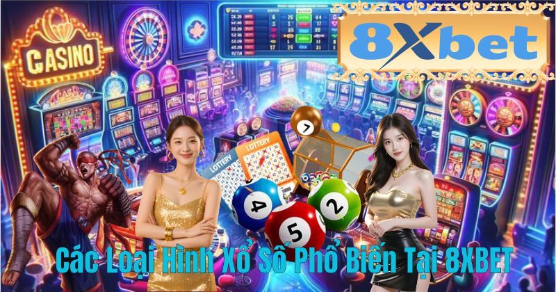Các Loại Hình Xổ Số Phổ Biến Tại 8XBET