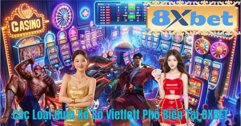 Các Loại Hình Xổ Số Vietlott Phổ Biến Tại 8XBET