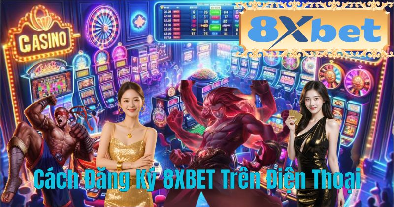 Cách Đăng Ký 8XBET Trên Điện Thoại