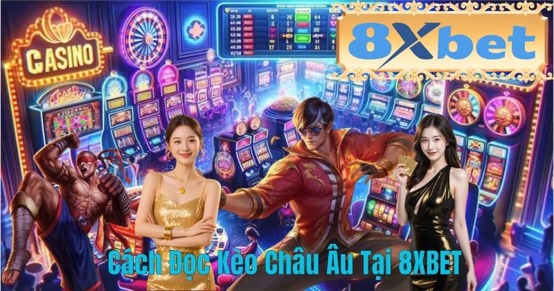 Cách Đọc Kèo Châu Âu Tại 8XBET