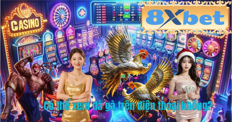 Có thể xem đá gà trên điện thoại không?