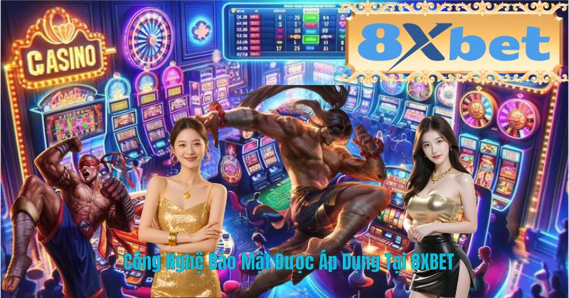 Công Nghệ Bảo Mật Được Áp Dụng Tại 8XBET