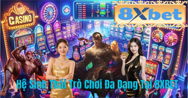 Hệ Sinh Thái Trò Chơi Đa Dạng Tại 8XBET