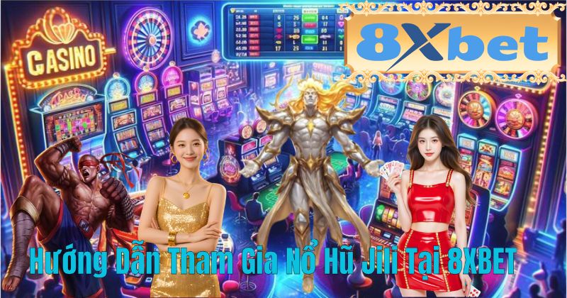 Hướng Dẫn Tham Gia Nổ Hũ Jili Tại 8XBET