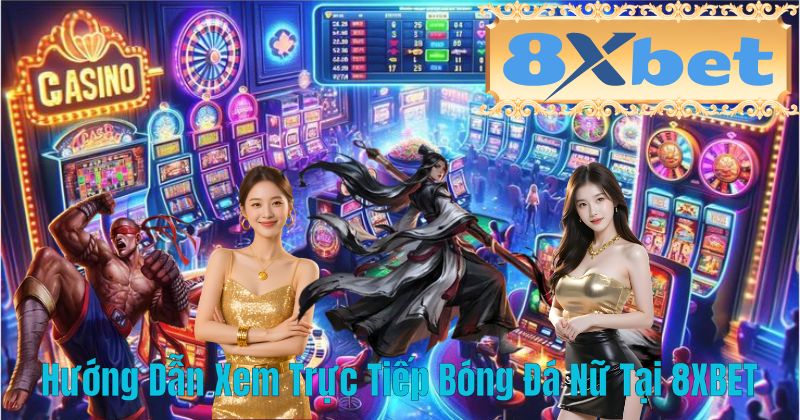 Hướng Dẫn Xem Trực Tiếp Bóng Đá Nữ Tại 8XBET