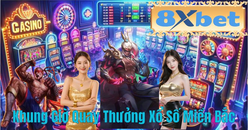 Khung Giờ Quay Thưởng Xổ Số Miền Bắc