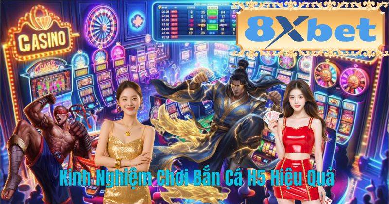 Kinh Nghiệm Chơi Bắn Cá H5 Hiệu Quả