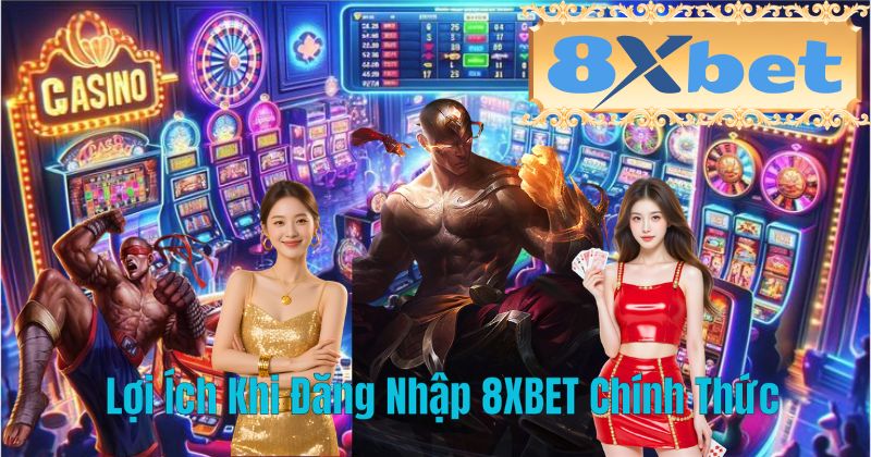 Lợi Ích Khi Đăng Nhập 8XBET Chính Thức