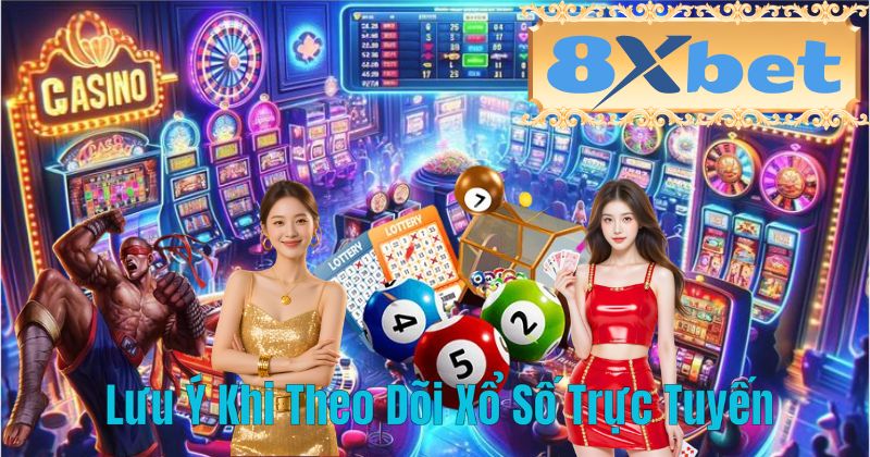 Lưu Ý Khi Theo Dõi Xổ Số Trực Tuyến