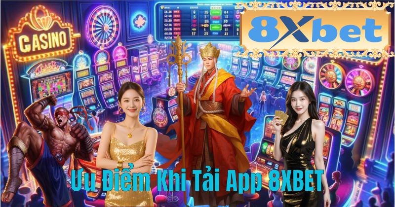 Ưu Điểm Khi Tải App 8XBET