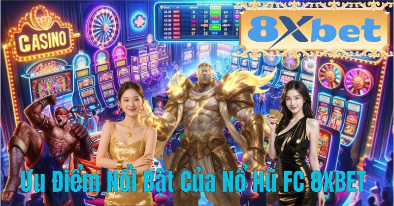 Ưu Điểm Nổi Bật Của Nổ Hũ FC 8XBET