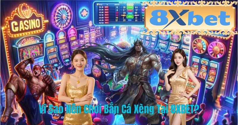 Vì Sao Nên Chơi Bắn Cá Xèng Tại 8XBET?