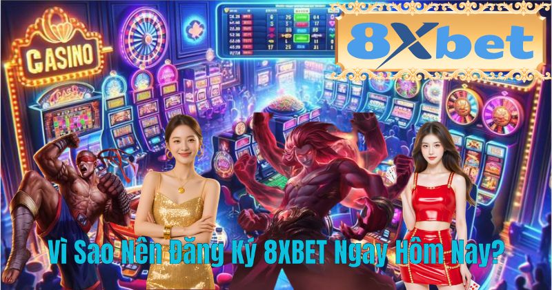 Vì Sao Nên Đăng Ký 8XBET Ngay Hôm Nay?