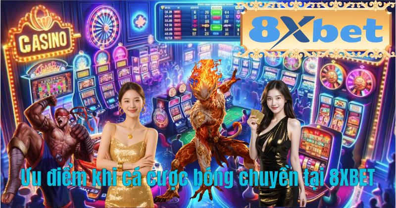 Ưu điểm khi cá cược bóng chuyền tại 8XBET