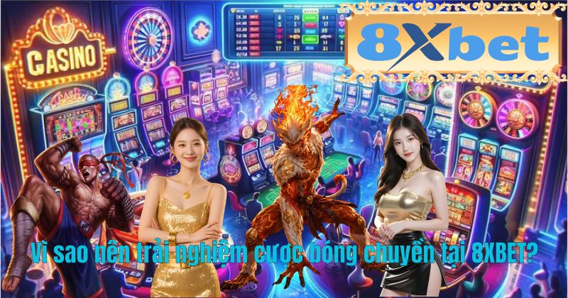 Vì sao nên trải nghiệm cược bóng chuyền tại 8XBET?