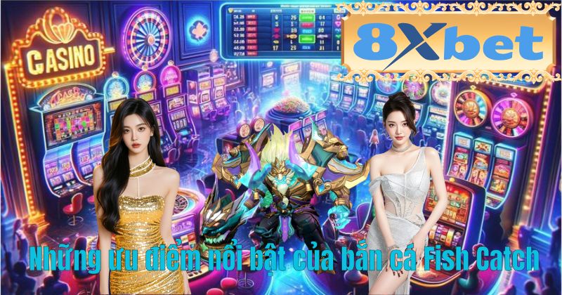 Những ưu điểm nổi bật của bắn cá Fish Catch